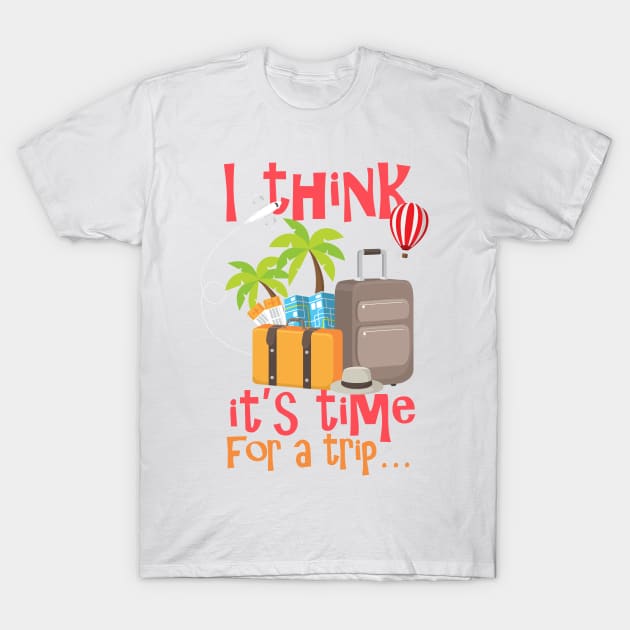 I Think It’s Time for a Trip T-Shirt by simplecreatives